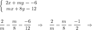 \left\{\begin{array}{ccc}2x+my=-6\\mx+8y=12\end{array}\right\\\\\\\dfrac{2}{m}=\dfrac{m}{8}=\dfrac{-6}{12}\ \ \ \Rightarrow \ \ \ \dfrac{2}{m}=\dfrac{m}{8}=\dfrac{-1}{2}\ \ \ \Rightarrow