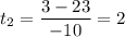 \displaystyle t_2=\frac{3-23}{-10}=2