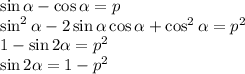 \sin\alpha-\cos\alpha = p\\\sin^2\alpha - 2\sin\alpha\cos\alpha + \cos^2\alpha = p^2\\1-\sin2\alpha = p^2\\\sin2\alpha = 1-p^2