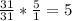 \frac{31}{31}*\frac{5}{1}=5