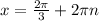 x=\frac{2\pi} {3} +2\pi n