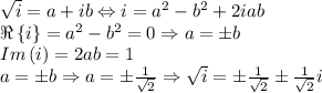 \sqrt{i}=a+ib\Leftrightarrow i=a^2-b^2+2iab\\\Re \left \{ i \right \}=a^2-b^2=0\Rightarrow a=\pm b\\Im\left ( i \right )=2ab=1\\a=\pm b\Rightarrow a=\pm \frac{1}{\sqrt{2}}\Rightarrow \sqrt{i}=\pm \frac{1}{\sqrt{2}}\pm \frac{1}{\sqrt{2}}i