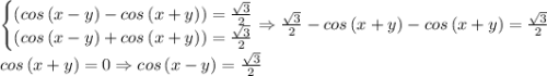 \left\{\begin{matrix}\left ( cos\left ( x-y \right )-cos\left ( x+y \right ) \right )=\frac{\sqrt{3}}{2}\\ \left ( cos\left ( x-y \right )+cos\left ( x+y \right ) \right )=\frac{\sqrt{3}}{2}\end{matrix}\right.\Rightarrow \frac{\sqrt{3}}{2}-cos\left ( x+y \right )-cos\left ( x+y \right )=\frac{\sqrt{3}}{2}\\cos\left ( x+y \right )=0\Rightarrow cos\left ( x-y \right )=\frac{\sqrt{3}}{2}