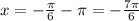 x=-\frac{\pi} {6}-\pi=-\frac{7\pi}{6}