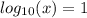 log_{10}(x) = 1