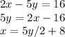 2x - 5y = 16\\5y = 2x-16\\x = 5y/2 + 8