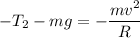 \displaystyle -T_2-mg=-\frac{mv^2}{R}