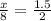 \frac{x}{8} = \frac{1.5}{2}