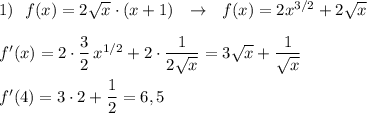 1)\ \ f(x)=2\sqrt{x}\cdot (x+1)\ \ \to \ \ f(x)=2x^{3/2}+2\sqrt{x}\\\\f'(x)=2\cdot \dfrac{3}{2}\, x^{1/2}+2\cdot \dfrac{1}{2\sqrt{x}}=3\sqrt{x}}+\dfrac{1}{\sqrt{x}}\\\\f'(4)=3\cdot 2+\dfrac{1}{2}=6,5