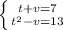 \left \{ {{t+v=7} \atop {t^2-v=13}} \right.