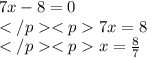 7x-8=0\\7x=8\\x=\frac{8}{7}