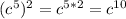 (c^{5})^{2}=c^{5*2}=c^{10}