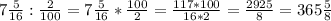 7\frac{5}{16}: \frac{2}{100}= 7\frac{5}{16}* \frac{100}{2}=\frac{117*100}{16*2}=\frac{2925}{8} =365\frac{5}{8}