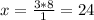 x=\frac{3*8}{1}=24