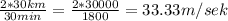 \frac{2*30km}{30min}=\frac{2*30000}{1800} =33.33m/sek\\