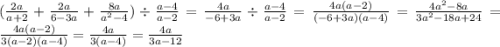 ( \frac{2a}{a + 2} + \frac{2a}{6 - 3a} + \frac{8a}{ {a}^{2} - 4 } ) \div \frac{a - 4}{a - 2} = \frac{4a}{ - 6 + 3a} \div \frac{a - 4}{a - 2} = \frac{4a(a - 2)}{ ( - 6 + 3a)(a - 4)} = \frac{4 {a}^{2} - 8a }{3 {a}^{2} - 18a + 24 } = \frac{4a(a - 2)}{3(a - 2)(a - 4)} = \frac{4a}{3(a - 4)} = \frac{4a}{3a - 12}