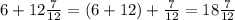 6+12\frac{7}{12}=(6+12)+\frac{7}{12}=18\frac{7}{12}