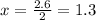 x = \frac{2.6}{2} = 1.3