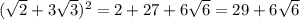 (\sqrt{2}+3\sqrt{3})^2 = 2+27+6\sqrt{6} = 29+6\sqrt{6}