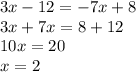 3x-12=-7x+8\\3x+7x=8+12\\10x=20\\x=2