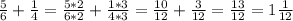 \frac{5}{6}+\frac{1}{4}= \frac{5*2}{6*2}+\frac{1*3}{4*3}=\frac{10}{12}+\frac{3}{12}=\frac{13}{12}=1\frac{1}{12}