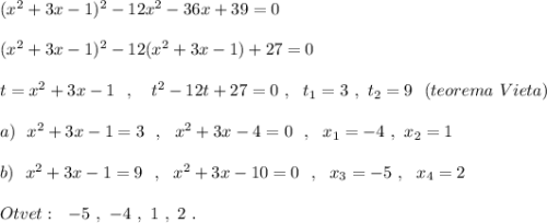 (x^2+3x-1)^2-12x^2-36x+39=0\\\\(x^2+3x-1)^2-12(x^2+3x-1)+27=0\\\\t=x^2+3x-1\ \ ,\ \ \ t^2-12t+27=0\ ,\ \ t_1=3\ ,\ t_2=9\ \ (teorema\ Vieta)\\\\a)\ \ x^2+3x-1=3\ \ ,\ \ x^2+3x-4=0\ \ ,\ \ x_1=-4\ ,\ x_2=1\\\\b)\ \ x^2+3x-1=9\ \ ,\ \ x^2+3x-10=0\ \ ,\ \ x_3=-5\ ,\ \ x_4=2\\\\Otvet:\ \ -5\ ,\ -4\ ,\ 1\ ,\ 2\ .