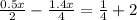 \frac{0.5x}{2} - \frac{1.4x}{4} = \frac{1}{4} + 2