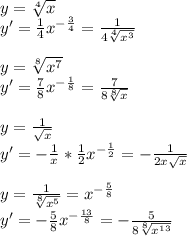 y=\sqrt[4]{x} \\y'=\frac{1}{4}x^{-\frac{3}{4}}=\frac{1}{4\sqrt[4]{x^3} }\\ \\y=\sqrt[8]{x^7}\\ y'=\frac{7}{8}x^{-\frac{1}{8}}=\frac{7}{8\sqrt[8]{x} } \\ \\y=\frac{1}{\sqrt{x} } \\y'=-\frac{1}{x}*\frac{1}{2}x^{-\frac{1}{2}}=-\frac{1}{2x\sqrt{x} } \\ \\y=\frac{1}{\sqrt[8]{x^5} } =x^{-\frac{5}{8}}\\ y'=-\frac{5}{8}x^{-\frac{13}{8}}=-\frac{5}{8\sqrt[8]{x^{13}} }