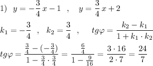 1)\ \ y=-\dfrac{3}{4}\, x-1\ \ ,\ \ \ y=\dfrac{3}{4}\, x+2\\\\k_1=-\dfrac{3}{4}\ \ ,\ \ k_2=\dfrac{3}{4}\ \ ,\ \ \ \ tg\varphi =\dfrac{k_2-k_1}{1+k_1\cdot k_2}\\\\tg\varphi =\dfrac{\frac{3}{4}-(-\frac{3}{4})}{1-\frac{3}{4}\cdot \frac{3}{4}}=\dfrac{\frac{6}{4}}{1-\frac{9}{16}}=\dfrac{3\cdot 16}{2\cdot 7}=\dfrac{24}{7}