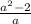 \frac{a { } ^ {2} - 2}{a}