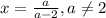 x = \frac{a}{a-2}, a \neq 2