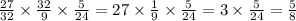 \frac{27}{32} \times \frac{32}{9} \times \frac{5}{24} = 27 \times \frac{1}{9} \times \frac{5}{24} = 3 \times \frac{5}{24} = \frac{5}{8}