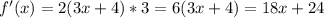 f'(x) = 2(3x+4)*3 = 6(3x+4)=18x+24