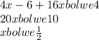 4x-6+16x bolwe4\\20x bolwe10\\xbolwe\frac{1}{2}