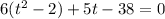 6(t^{2}-2 )+5t -38 = 0