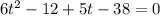 6t^{2}-12+5t -38 = 0