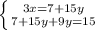 \left \{ {{3x=7+15y} \atop {7+15y+9y=15}} \right.\\\\