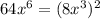 64{x}^{6} = (8{x}^{3})^{2}