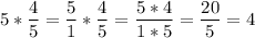 \displaystyle 5 * \frac{4}{5}=\frac{5}{1}*\frac{4}{5}=\frac{5*4}{1*5}=\frac{20}{5}=4