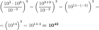 \bigg(\dfrac{10^3\cdot 10^8}{10^{-3}}\bigg)^3=\bigg(\dfrac{10^{3+8}}{10^{-3}}\bigg)^3=\bigg(10^{11-(-3)}\bigg)^3=\\\\\\=\Big(10^{14}\Big)^3=10^{14\cdot 3}\boldsymbol{=10^{42}}