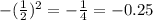 - (\frac{1}{2} ) {}^{2} = - \frac{1}{4} = - 0.25