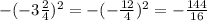 - ( - 3 \frac{2}{4} ) {}^{2} = - ( - \frac{12}{4} ) {}^{2} = - \frac{144}{16}