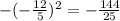 -( - \frac{12}{5} ) {}^{2} = - \frac{144}{25}