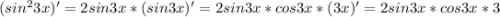 (sin^23x)'=2sin3x*(sin3x)'=2sin3x*cos3x*(3x)'=2sin3x*cos3x*3