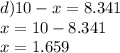 d)10 - x = 8.341 \\ x = 10 - 8.341 \\ x = 1.659