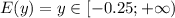 E(y)=y\in[-0.25;+\infty)