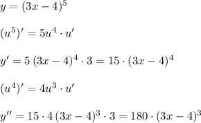 y=(3x-4)^5\\\\(u^5)'=5u^4\cdot u'\\\\y'=5\, (3x-4)^4\cdot 3=15\cdot (3x-4)^4\\\\(u^4)'=4u^3\cdot u'\\\\y''=15\cdot 4\, (3x-4)^3\cdot 3=180\cdot (3x-4)^3