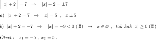 \Big|\, |x|+2\, \Big|=7\ \ \Rightarrow \ \ \ |x|+2=\pm 7\\\\a)\ \ |x|+2=7\ \ \to \ \ |x|=5\ \ ,\ \ x\pm 5\\\\b)\ \ |x|+2=-7\ \ \to \ \ \ |x|=-9