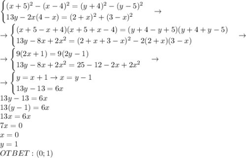 \displaystyle\begin{cases}(x+5)^2-(x-4)^2=(y+4)^2-(y-5)^2\\13y-2x(4-x)=(2+x)^2+(3-x)^2\end{cases}\to\\\to\begin{cases}(x+5-x+4)(x+5+x-4)=(y+4-y+5)(y+4+y-5)\\13y-8x+2x^2=(2+x+3-x)^2-2(2+x)(3-x)\end{cases}\to\\\to\begin{cases}9(2x+1)=9(2y-1)\\13y-8x+2x^2=25-12-2x+2x^2\end{cases}\to\\\to\begin{cases}y=x+1\to x=y-1\\13y-13=6x\end{cases}\\13y-13=6x\\13(y-1)=6x\\13x=6x\\7x=0\\x=0\\y=1\\OTBET:(0;1)