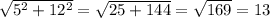 \sqrt{5^{2}+12^{2}}=\sqrt{25+144}=\sqrt{169}=13